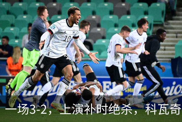 一场3-2，上演补时绝杀，科瓦奇神换人：替补神兵任意球破门