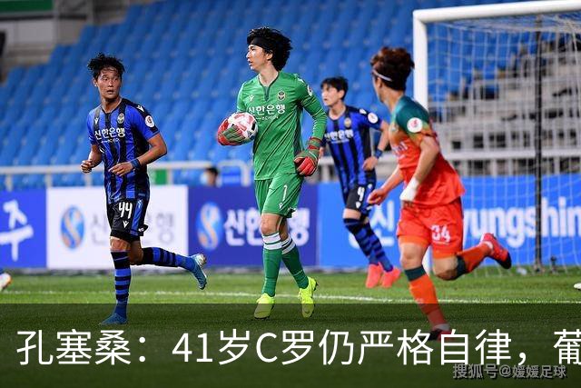 孔塞桑：41岁C罗仍严格自律，葡萄牙国家队目标就是争冠