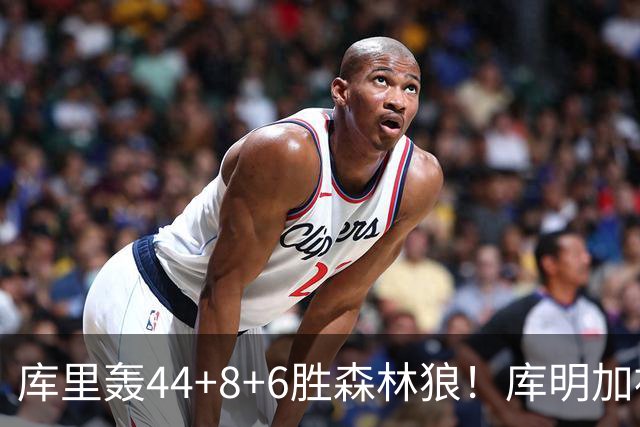 库里轰44+8+6胜森林狼！库明加被伦德博格完爆，三球8+8花拳绣腿