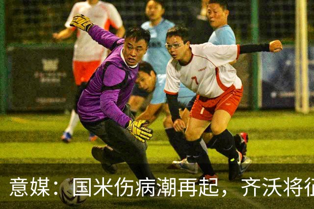 意媒：国米伤病潮再起，齐沃将征召U23梯队球员补充球队