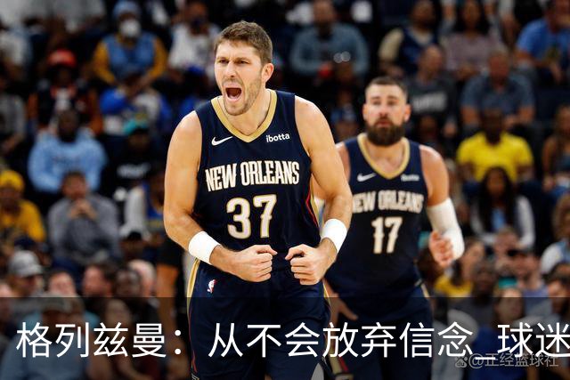 格列兹曼：从不会放弃信念 球迷们始终都陪伴球队