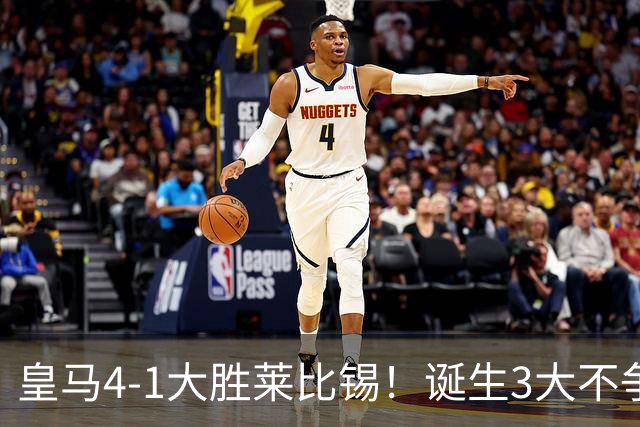 皇马4-1大胜莱比锡！诞生3大不争事实，不是姆巴佩，最大功臣是他