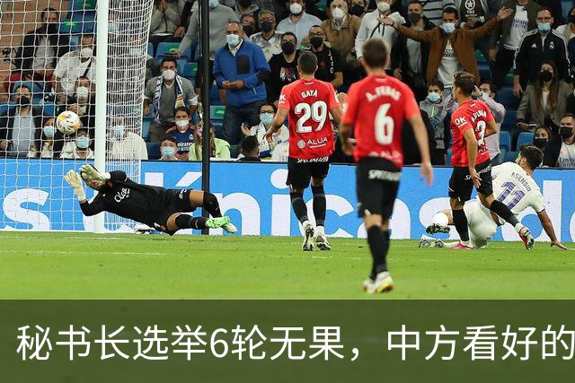 秘书长选举6轮无果，中方看好的人也被否，没想到半路杀出程咬金