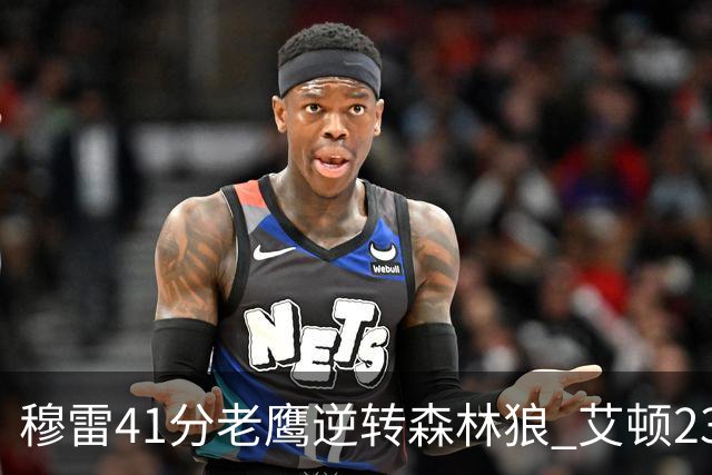 穆雷41分老鹰逆转森林狼 艾顿23板开拓者首胜