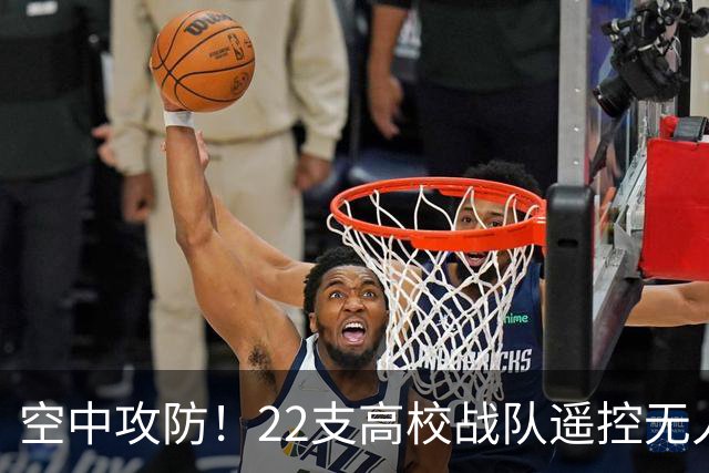 空中攻防！22支高校战队遥控无人机“踢”足球