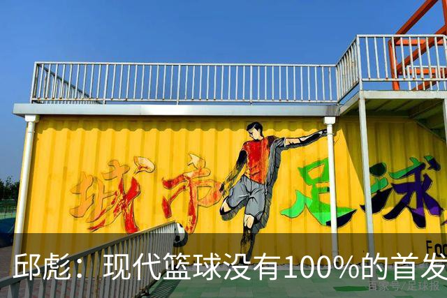 邱彪：现代篮球没有100%的首发 高诗岩开始对抗训练