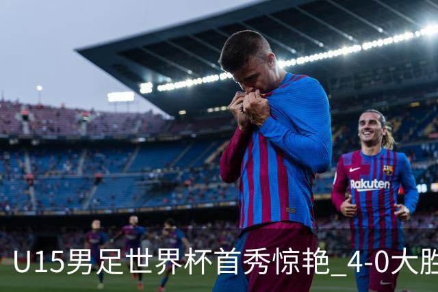 U15男足世界杯首秀惊艳 4-0大胜中非展现希望